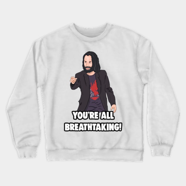 'You're All breathtaking' Keanu Reeves Meme Crewneck Sweatshirt by Barnyardy